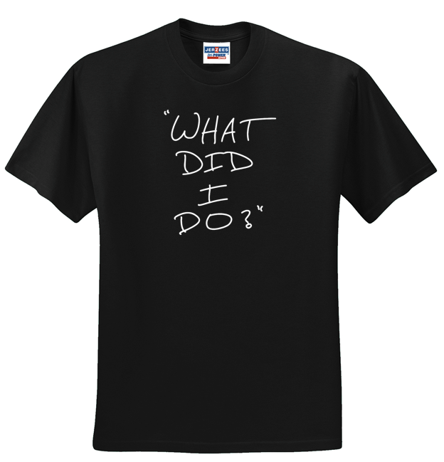 TLOEG - Unisex "What Did I Do" T-shirts